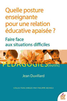 Quelle posture enseignante pour une relation éducative apaisée ?: Faire face aux situations difficiles