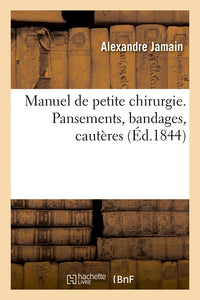 Manuel de petite chirurgie. Pansements, bandages, cautères