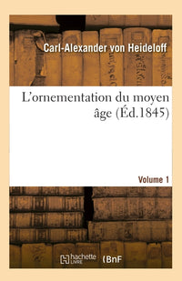 L'ornementation du moyen âge. Volume 1
