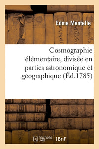 Cosmographie élémentaire, divisée en parties astronomique et géographique