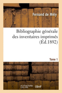 Bibliographie générale des inventaires imprimés. Tome 1