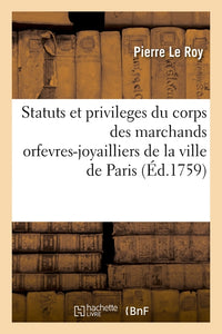 Statuts et privileges du corps des marchands orfevres-joyailliers de la ville de Paris