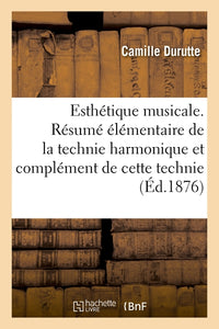Esthétique musicale. Résumé élémentaire de la technie harmonique et complément de cette technie