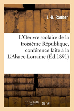 L'Oeuvre scolaire de la troisième République, conférence faite à la L'Alsace-Lorraine
