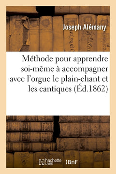 Méthode simple et facile pour apprendre soi-même à accompagner avec l'orgue le plain-chant