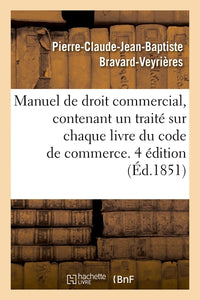 Manuel de droit commercial, contenant un traité sur chaque livre du code de commerce. 4 édition