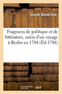 Fragmens de politique et de littérature, suivis d'un voyage à Berlin en 1784