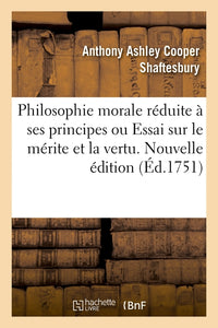Philosophie morale réduite à ses principes ou Essai sur le mérite et la vertu