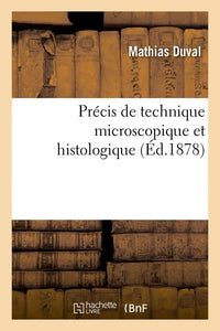Précis de technique microscopique et histologique ou Introduction pratique à l'anatomie générale