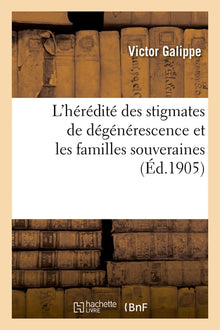 L'hérédité des stigmates de dégénérescence et les familles souveraines