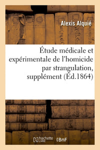 Étude médicale et expérimentale de l'homicide par strangulation, supplément