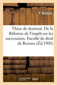Thèse de doctorat. De la Réforme de l'impôt sur les successions