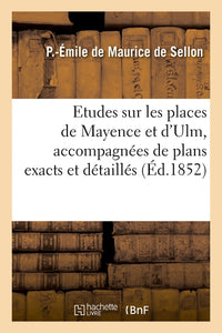 Etudes sur les places de Mayence et d'Ulm, accompagnées de plans exacts et détaillés