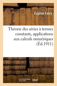Théorie des séries à termes constants, applications aux calculs numériques