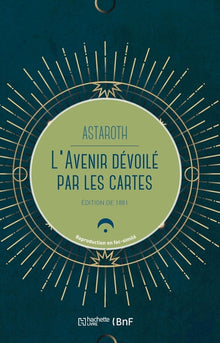 L'avenir dévoilé par les cartes. Divination par les cartes, manières de les tirer, réussites
