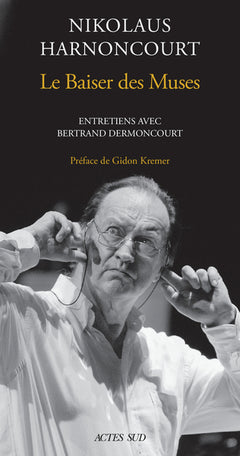 Nikolaus Harnoncourt. Le Baiser des Muses