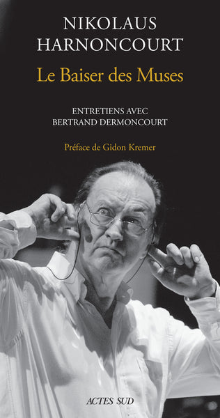 Nikolaus Harnoncourt. Le Baiser des Muses