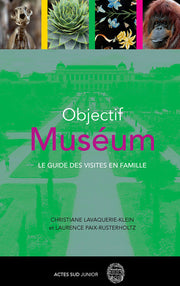 Objectif Muséum: Le guide des visites en famille