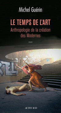 Le Temps de l'art: Anthropologie de la création des modernes