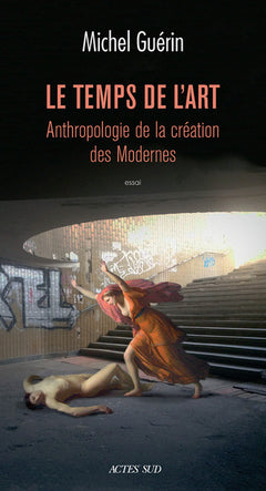 Le Temps de l'art: Anthropologie de la création des modernes