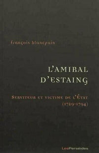 L'amiral d'estaing, serviteur et victime de l'etat (1729-1794)