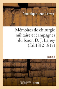 Mémoires de chirurgie militaire et campagnes du baron D. J. Larrey. Tome 3