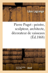 Pierre Puget : peintre, sculpteur, architecte, décorateur de vaisseaux