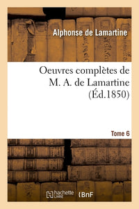 Oeuvres complètes de M. A. de Lamartine. Tome 6