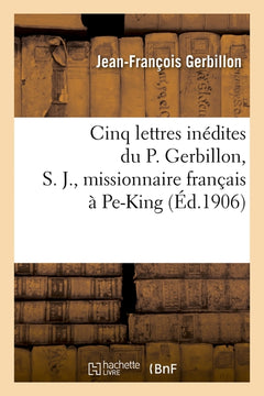 Cinq lettres inédites du P. Gerbillon, S. J., missionnaire français à Pékin