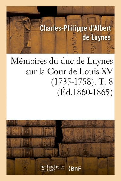 Mémoires du duc de Luynes sur la Cour de Louis XV (1735-1758). T. 8