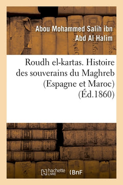 Roudh el-kartas. Histoire des souverains du Maghreb (Espagne et Maroc)