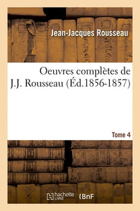 Oeuvres complètes de J.-J. Rousseau. Tome 4