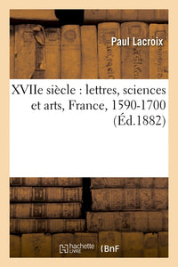 XVIIe siècle : lettres, sciences et arts, France, 1590-1700