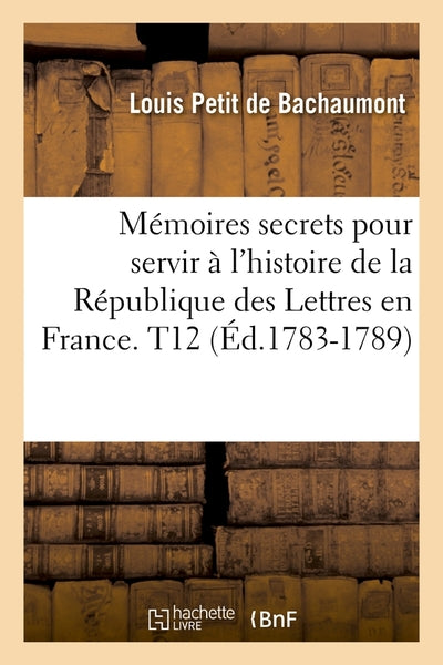 Mémoires secrets pour servir à l'histoire de la République des Lettres en France. T12