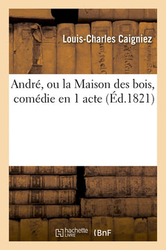 André, ou la Maison des bois, comédie en 1 acte