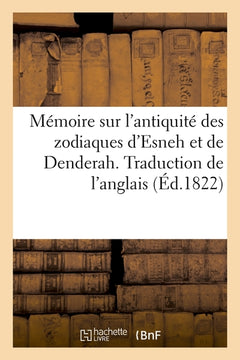 Mémoire sur l'antiquité des zodiaques d'Esneh et de Denderah. Traduction de l'anglais (Éd.1822)