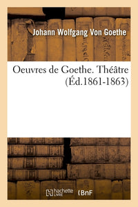 Oeuvres de Goethe. Théâtre