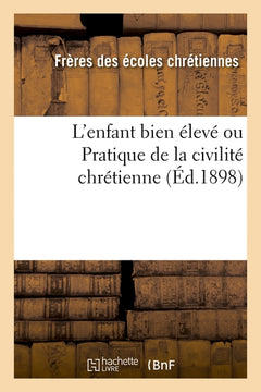 L'enfant bien élevé ou Pratique de la civilité chrétienne (Éd.1898)