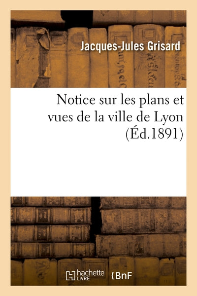 Notice sur les plans et vues de la ville de Lyon