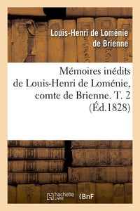 Mémoires inédits de Louis-Henri de Loménie, comte de Brienne, secrétaire d'Etat sous Louis XIV. T. 2