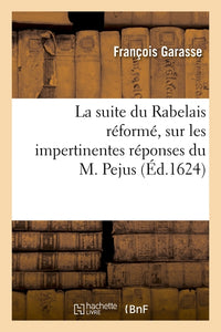 La suite du Rabelais réformé, sur les impertinentes réponses du M. Pejus aux demandes