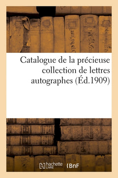 Catalogue de la précieuse collection de lettres autographes ayant appartenu
