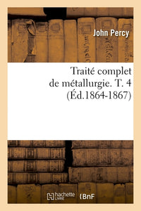 Traité complet de métallurgie. T. 4
