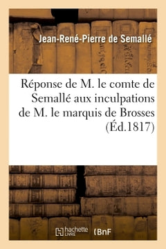 Réponse de M. le comte de Semallé aux inculpations de M. le marquis de Brosses