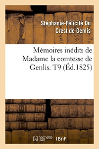 Mémoires inédits de Madame la comtesse de Genlis, sur le dix-huitième siècle et la Révolution française, depuis 1756 jusqu'à nos jours. T9