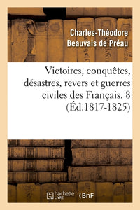 Victoires, conquêtes, désastres, revers et guerres civiles des Français. 8