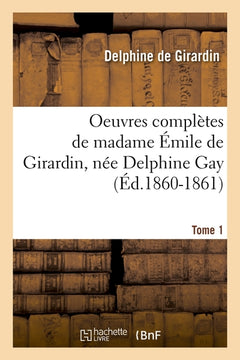 Oeuvres complètes de madame Émile de Girardin, née Delphine Gay. Tome 1