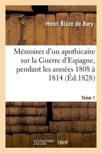 Mémoires d'un apothicaire sur la Guerre d'Espagne, pendant les années 1808 à 1814. Tome 1