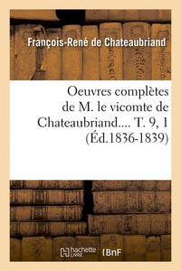 Oeuvres complètes de M. le vicomte de Chateaubriand.... T. 9, 1