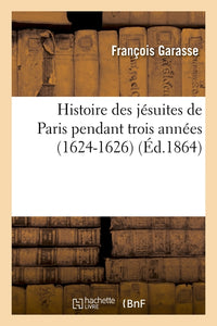 Histoire des jésuites de Paris pendant trois années (1624-1626)